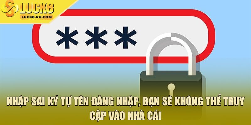 Nhập sai ký tự tên đăng nhập, bạn sẽ không thể truy cập vào nhà cái