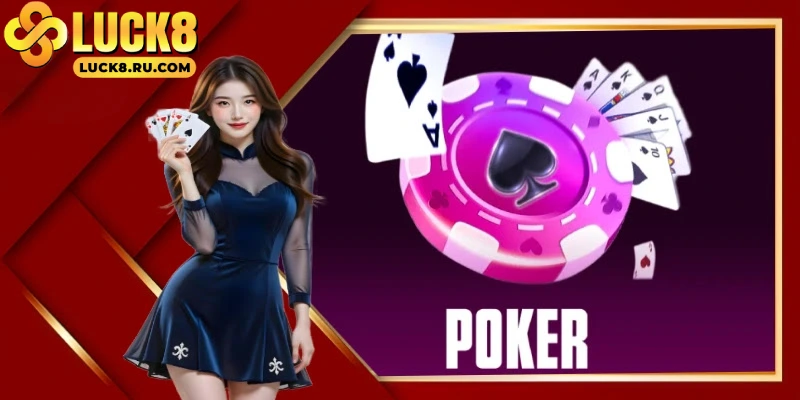 Poker - Game bài đối kháng được yêu thích tại LUCK8