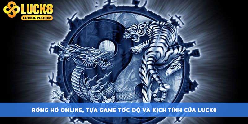 Rồng hổ online, tựa game tốc độ và kịch tính của LUCK8