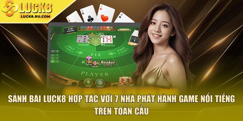 Sảnh bài Luck8 hợp tác với 7 nhà phát hành game nổi tiếng trên toàn cầu